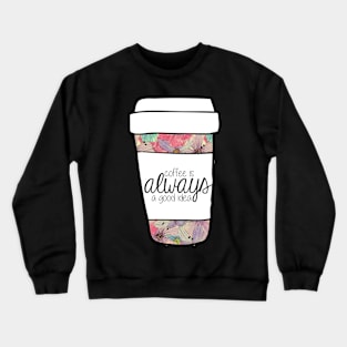 Coffee is Always a Good Idea Mug Crewneck Sweatshirt